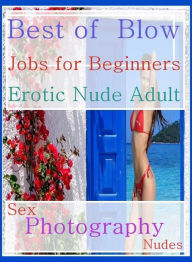 Nude Photography Book: Naked Bi Curious Best of Blow Jobs for Beginners Erotic Nude Adult Sex Photography Nudes ( sex, porn, fetish, bondage, oral, a