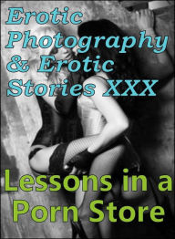 Erotica Teen: Erotic Photography & Erotic Stories XXX Lessons in a Porn Store (Erotic Stories Lesbian and Adults Only Hardcore Sex) ( Erotic Photograp