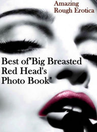 Adult Nudes: Amazing Rough Erotica Best of Big Breasted Red Head's Photo Book ( Erotic Photography, Erotic Stories, Nude Photos, Naked, Adult Nudes, D