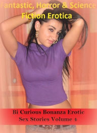Fantastic, Horror & Science Fiction Erotica: Bi Curious Bonanza Erotic Sex Stories Volume 4 ( Erotic Photography, Erotic Stories, Nude Photos, Naked ,