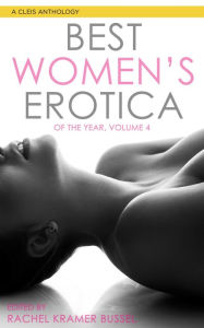 Best Women's Erotica of the Year, Volume 4 Rachel Kramer Bussel Author