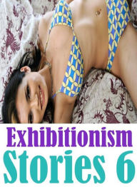 Erotic: Erotica Best of Sex Books Erotic Exhibitionism Stories 6 ( sex, porn, fetish, bondage, oral, anal, ebony, hentai, domination, erotic photograp