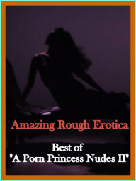 Erotica: Amazing Rough Erotica Best of A Porn Princess Nudes II ( Erotic Photography, Erotic Stories, Nude Photos, Naked, Adult Nudes, Domination, Les