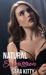 Natural Submission: (Dubcon, Dubious Consent, Dark Erotica, Forced Submission Sex, Taboo Desires, Older Man Younger Woman Sex) Sara Kitty Author