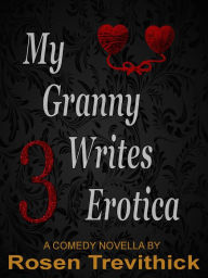 My Granny Writes Erotica 3 (Bit on the Side) Rosen Trevithick Author
