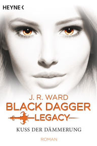 Kuss der Dämmerung: Black Dagger Legacy (Blood Kiss) J. R. Ward Author