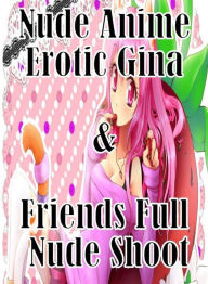 Adult: Oral Confession Nude Anime Erotic Gina & Friends Full Nude Shoot ( sex, porn, fetish, bondage, oral, anal, ebony, hentai, domination, erotic ph