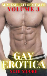 Gay Erotica - Volume 3: M-M Explicit Sex Tales Seth Moore Author