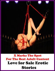 Erotica:X Marks The Spot for The Best Adult Books! Love for Sale Erotic Stories (Erotic Photography, Erotic Stories, Nude Photos, Naked ,Adult Nudes,