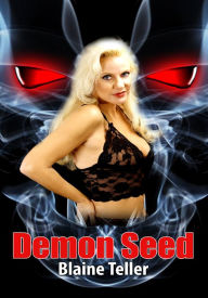 Demon Seed - Interspecies Sex Erotica/Paranormal Erotica/Erotic Horror Blaine Teller Author