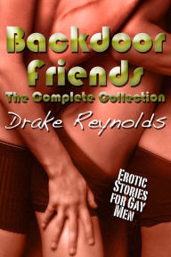 Backdoor Friends:The Complete Collection: Gay Erotica Drake Reynolds Author