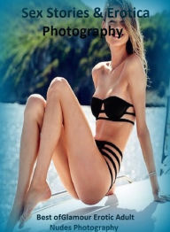 Sex Stories & Erotica Photography: Best ofGlamour Erotic Adult Nudes Photography ( Erotic Photography, Erotic Stories, Nude Photos, Naked , Adult Nude