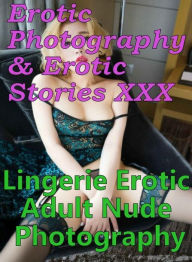 Erotica Nudes: Erotic Photography & Erotic Stories XXX Lingerie Erotic Adult Nude Photography ( Erotic Photography, Erotic Stories, Nude Photos, Naked