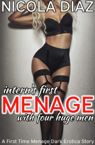 Intern's First Menage with Four Huge Men - A First Time Menage Dark Erotica Story Nicola Diaz Author