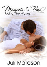 Moments In Time 2: Riding The Waves - Lesbian Erotica/Women's Erotica Juli Mateson Author