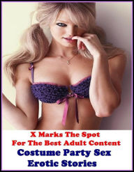 Erotica: X Marks The Spot For The Best Adult Content Costume Party Sex Erotic Stories ( Erotic Photography, Domination, Bare Ass, Lesbian, She-male, G