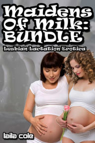 Maidens Of Milk Bundle (Lesbian Lactation Erotica) Laila Cole Author