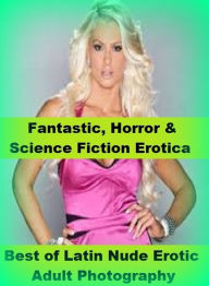 Fantastic, Horror & Science Fiction Erotica: Best ofLatin Nude Erotic Adult Photography ( Erotic Photography, Erotic Stories, Nude Photos, Naked , Adu