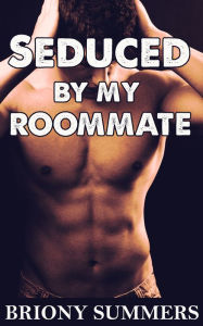 Seduced by my Roommate (M/M First Time Gay Erotica) Briony Summers Author