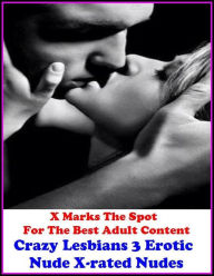 Erotica: X Marks The Spot For The Best Adult Content Crazy Lesbians 3 Erotic Nude X-rated Nudes ( Erotic Photography, Domination, Bare Ass, Lesbian, S