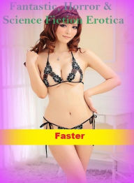 Fantastic, Horror & Science Fiction Erotica: Faster ( Erotic Photography, Erotic Stories, Nude Photos, Naked , Adult Nudes, Breast, Domination, Bare A