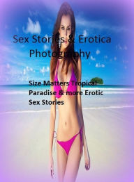 Sex Stories & Erotica Photography: Size Matters Tropical Paradise & more Erotic Sex Stories ( Erotic Photography, Erotic Stories, Nude Photos, Naked ,