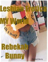 Lesbian Erotica My World Rebekah Bunny Author