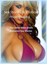 Sex Stories & Erotica Photography: The Other Man Erotic Romance Sex Stories ( Erotic Photography, Erotic Stories, Nude Photos, Naked , Adult Nudes, Br