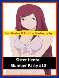 Sex Stories & Erotica Photography: Sister Hentai Slumber Party #10 ( Erotic Photography, Erotic Stories, Nude Photos, Naked , Adult Nudes, Breast, Dom