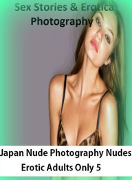 Sex Stories & Erotica Photography: Japan Nude Photography Nudes Erotic Adults Only 5 ( Erotic Photography, Erotic Stories, Nude Photos, Naked , Adult