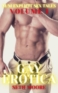 Gay Erotica - Volume 1: M-M Explicit Sex Tales Seth Moore Author