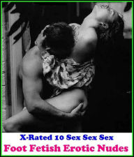 Erotica: X-Rated 10 Sex Sex Sex Foot Fetish Erotic Nudes ( Gay, Fetish, Bondage, Sex, Erotic, Erotica, Hentai, Oral, Submisive, Confession, Erotica Ph