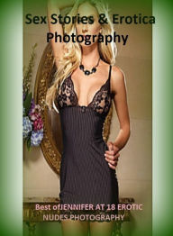 Sex Stories & Erotica Photography: Best ofJENNIFER AT 18 EROTIC NUDES PHOTOGRAPHY ( Erotic Photography, Erotic Stories, Nude Photos, Naked , Adult Nud