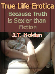 True Life Erotica J.T. Holden Author