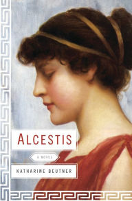 Alcestis: A Novel Katharine Beutner Author