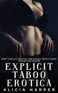Explicit Taboo Erotica: Dirty Explicit Erotcia and Steamy Erotic Short Stories for Women Alicia Harper Author