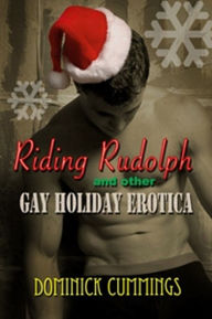 Riding Rudolph and Other Gay Holiday Erotica Dominick Cummings Author