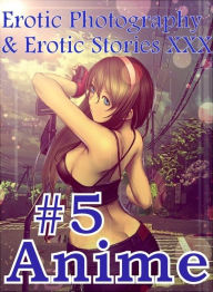 Erotica Anime: Erotic Photography & Erotic Stories XXX #5 Anime ( Erotic Photography, Erotic Stories, Nude Photos, Naked, Adult Nudes, Domination, Les