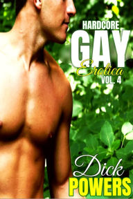 Hardcore Gay Erotica Vol. 4 Dick Powers Author