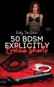 50 BDSM Explicitly Erotica Shorts: A Provocative Collection Ruby Tori Silver Author