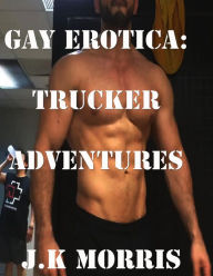 Gay Erotica: Trucker Adventures J.k Morris Author