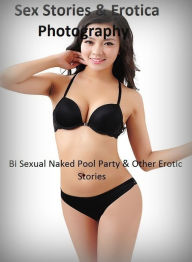 Sex Stories & Erotica Photography: Bi Sexual Naked Pool Party & Other Erotic Stories ( Erotic Photography, Erotic Stories, Nude Photos, Naked , Adult
