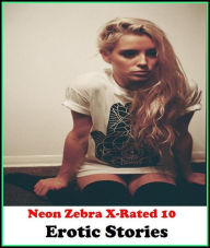 Erotica: Neon Zebra X-Rated 10! Erotic Stories (True Adventures In Colorado, The Nurse, Vicky, College Hottie First Time ) ( Erotic Photography, Eroti