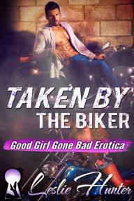 Taken By The Biker (Motorcycle Gang Erotica / Good Girl Gone Bad) Leslie Hunter Author