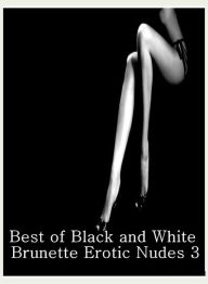 Bondage: Naked Domination Best ofBlack and White Brunette Erotic Nudes 3 ( sex, porn, fetish, bondage, oral, anal, ebony, hentai, domination, erotic p