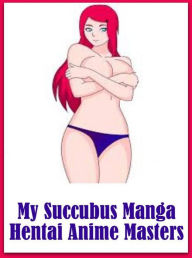 xxx:Erotica Sexy Erotic Lovers My Succubus Manga Hentai Anime Masters( sex, porn, fetish, bondage, oral, anal, ebony, hentai, domination, erotic photo