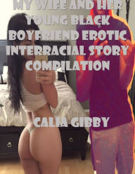 Interracial Erotica: My wife and her young Black boyfriend Erotic Interracial story compilation Calia Gibby Author