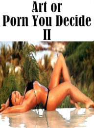 Adult Sex Book: Nudes Exhibitionism Romantic Art or Porn You Decide? II ( sex, porn, fetish, bondage, oral, anal, ebony, hentai, domination, erotic ph