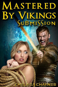 Mastered By Vikings - Submission (Viking Erotica / BDSM Erotica) Chelsea Chaynes Author