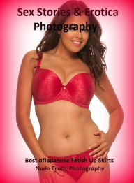 Sex Stories & Erotica Photography: Best ofJapanese Fetish Up Skirts Nude Erotic Photography ( Erotic Photography, Erotic Stories, Nude Photos, Naked ,